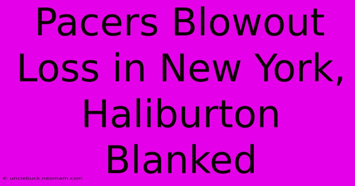 Pacers Blowout Loss In New York, Haliburton Blanked