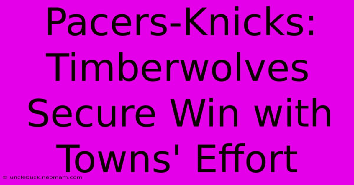 Pacers-Knicks: Timberwolves Secure Win With Towns' Effort 