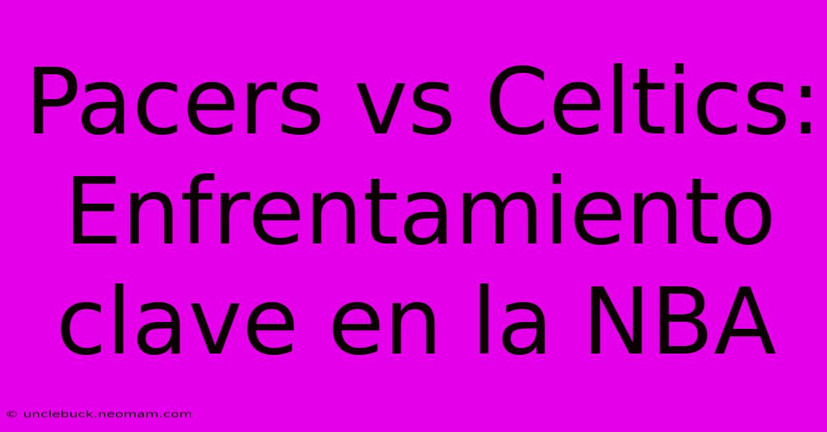 Pacers Vs Celtics: Enfrentamiento Clave En La NBA