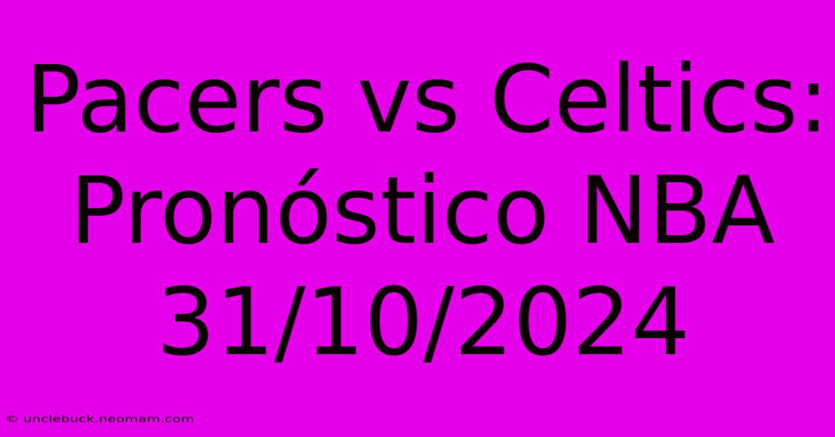 Pacers Vs Celtics: Pronóstico NBA 31/10/2024