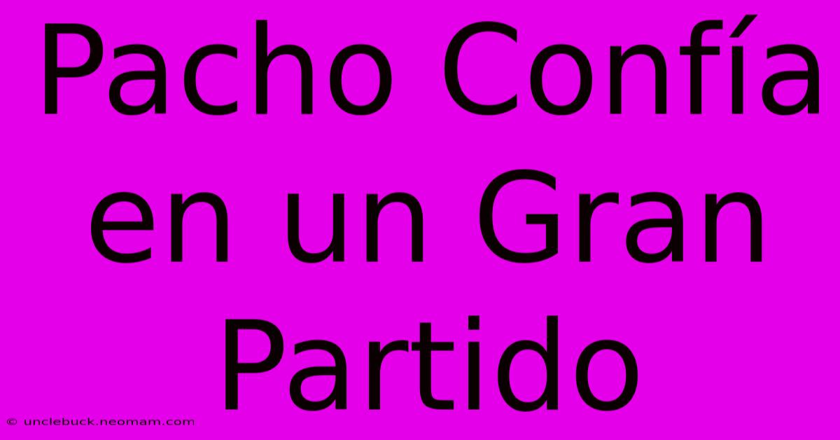 Pacho Confía En Un Gran Partido