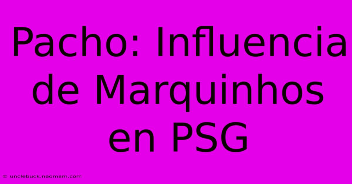 Pacho: Influencia De Marquinhos En PSG