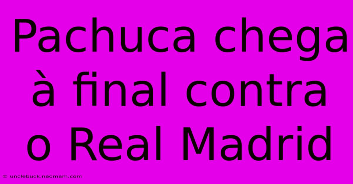 Pachuca Chega À Final Contra O Real Madrid