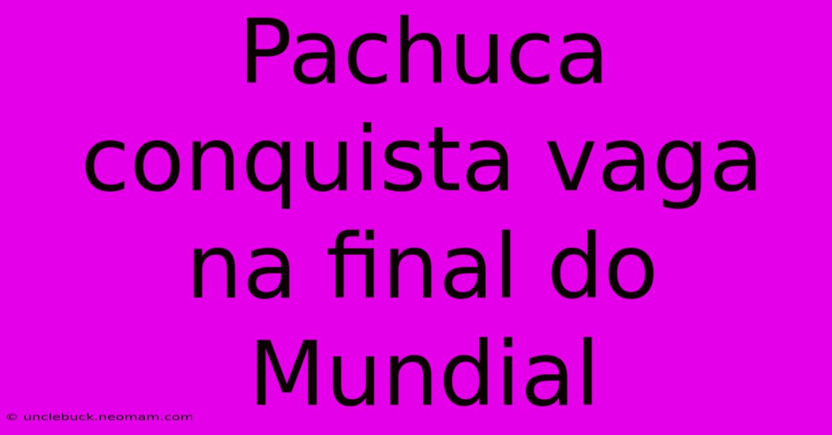 Pachuca Conquista Vaga Na Final Do Mundial