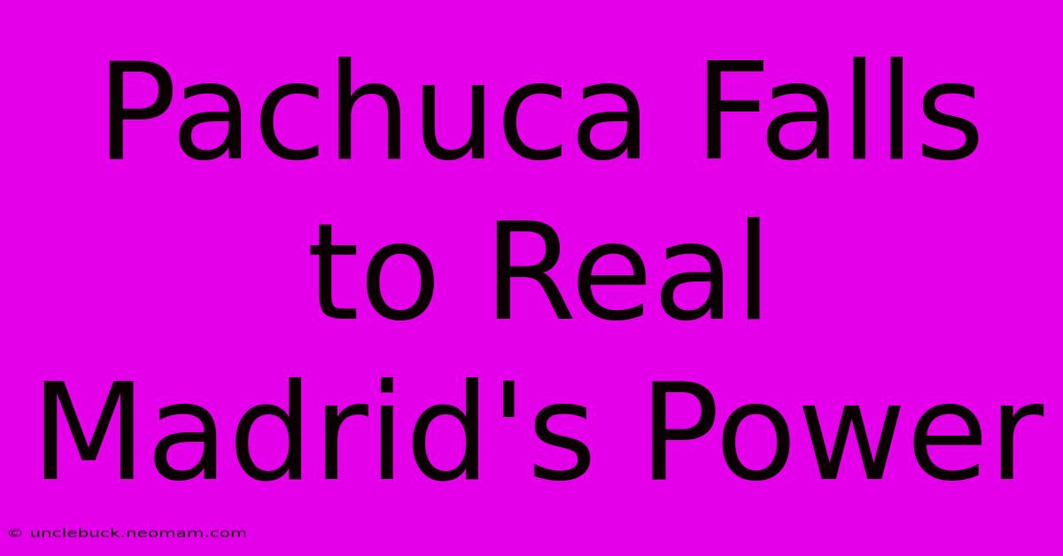 Pachuca Falls To Real Madrid's Power