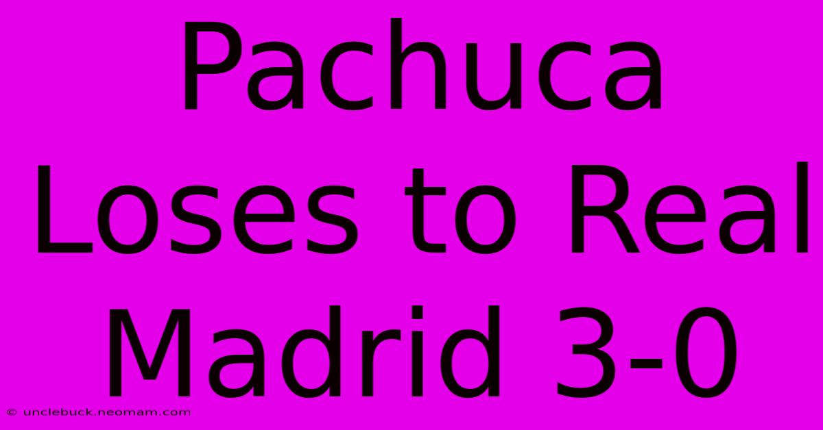 Pachuca Loses To Real Madrid 3-0