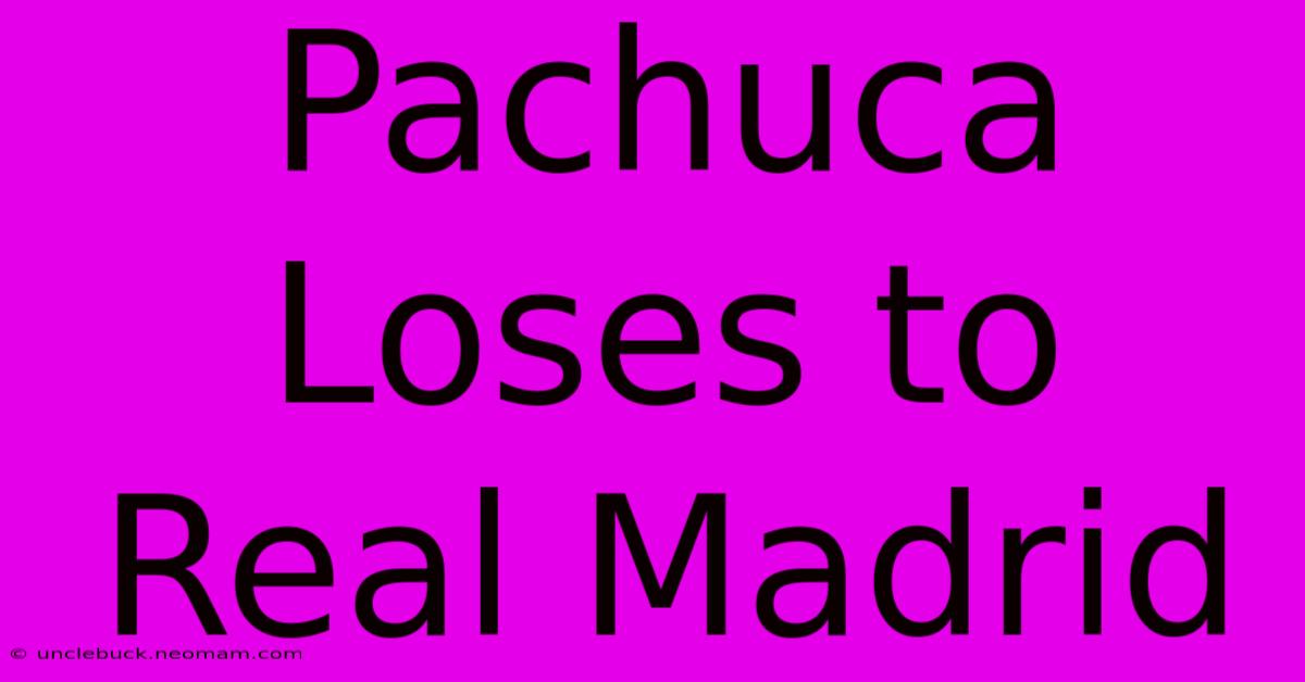 Pachuca Loses To Real Madrid