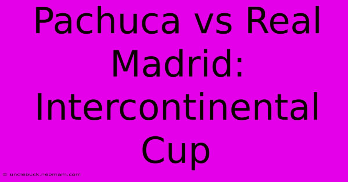 Pachuca Vs Real Madrid: Intercontinental Cup