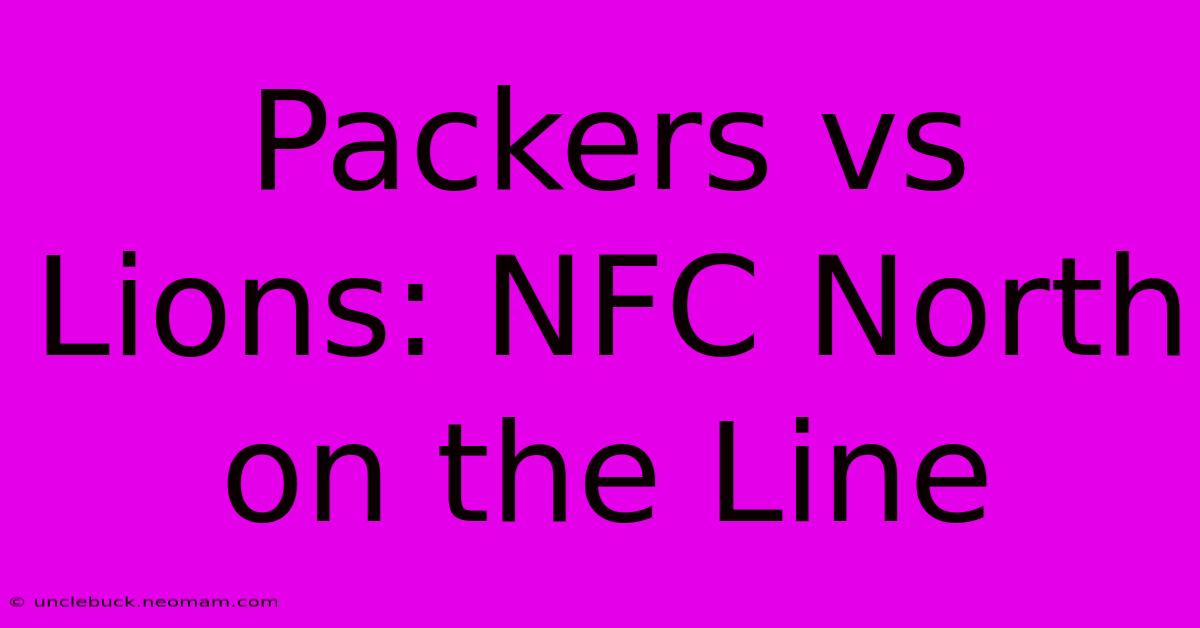 Packers Vs Lions: NFC North On The Line