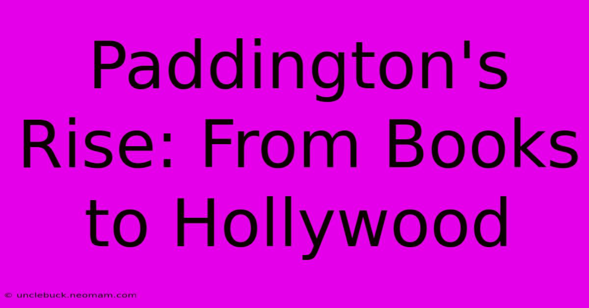 Paddington's Rise: From Books To Hollywood