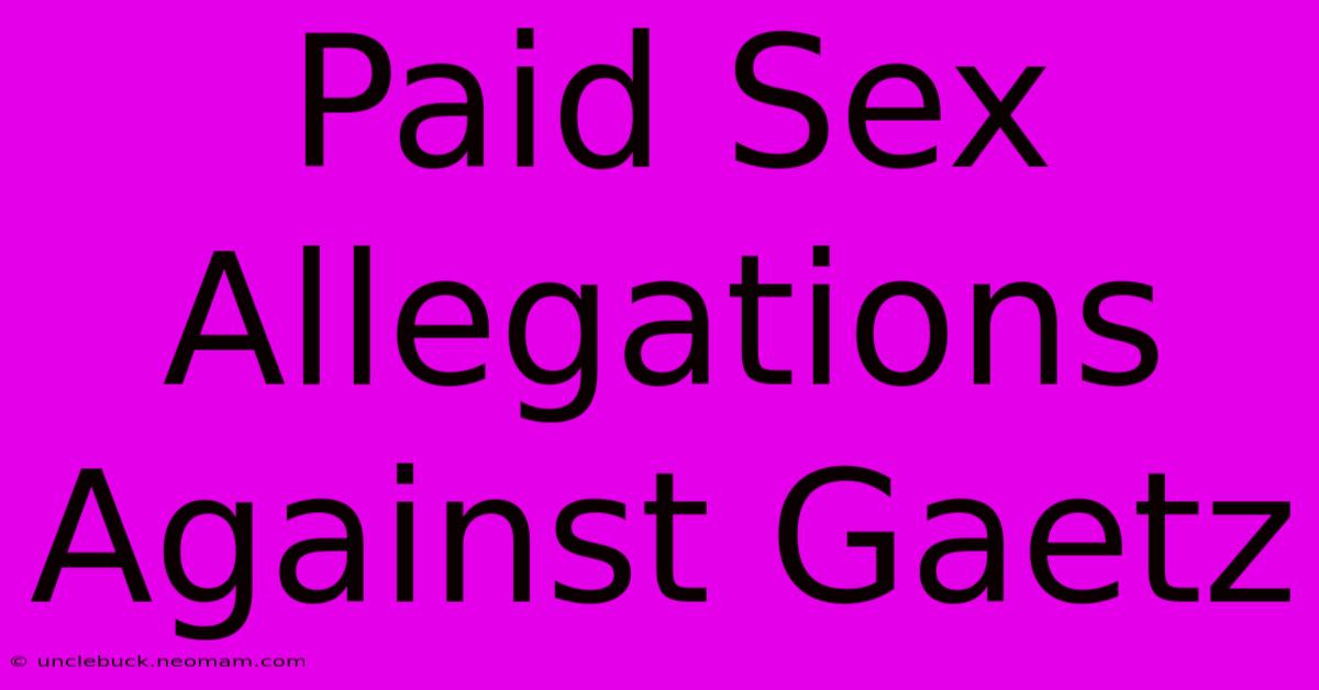 Paid Sex Allegations Against Gaetz