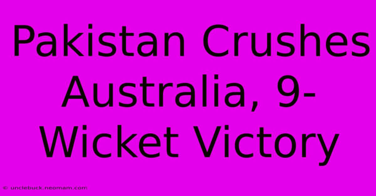 Pakistan Crushes Australia, 9-Wicket Victory