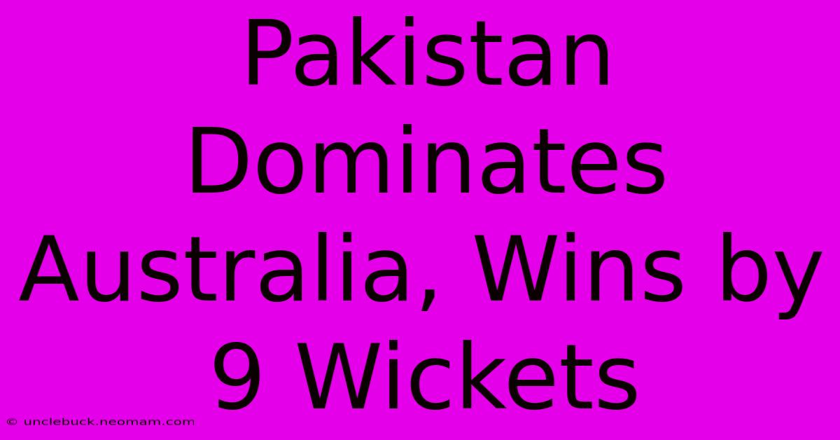 Pakistan Dominates Australia, Wins By 9 Wickets