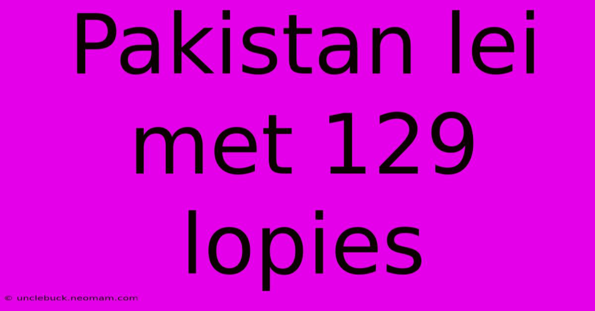 Pakistan Lei Met 129 Lopies