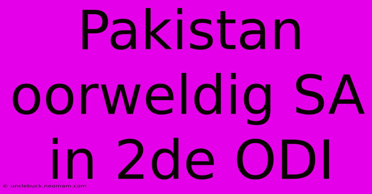 Pakistan Oorweldig SA In 2de ODI