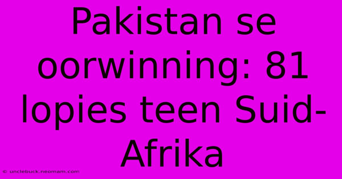 Pakistan Se Oorwinning: 81 Lopies Teen Suid-Afrika