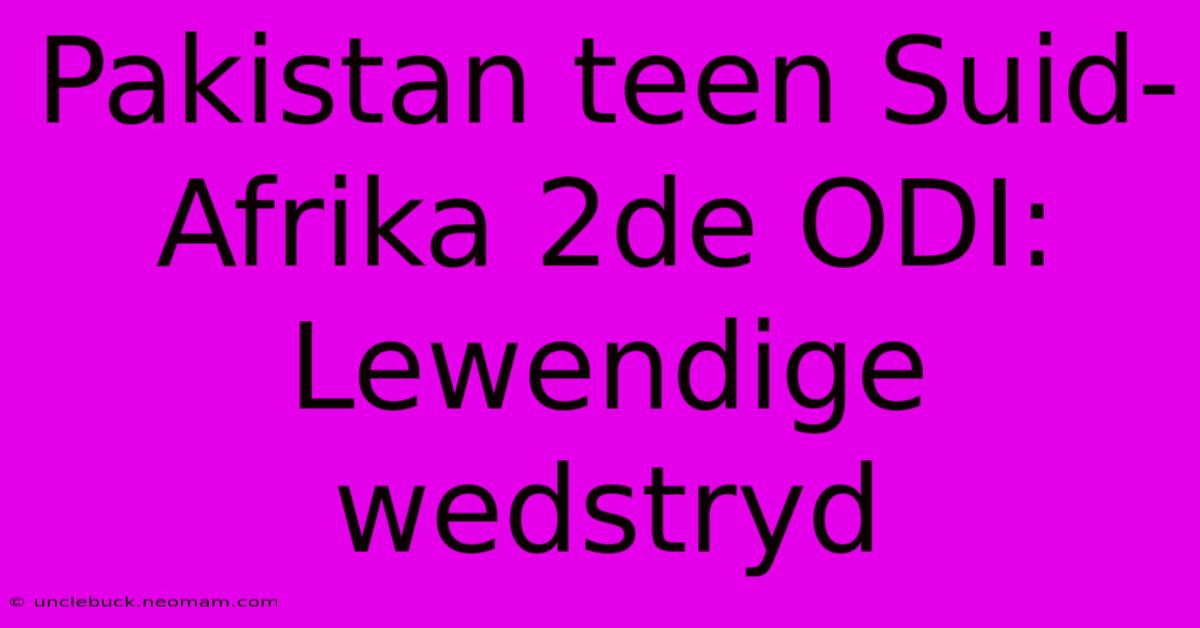 Pakistan Teen Suid-Afrika 2de ODI: Lewendige Wedstryd