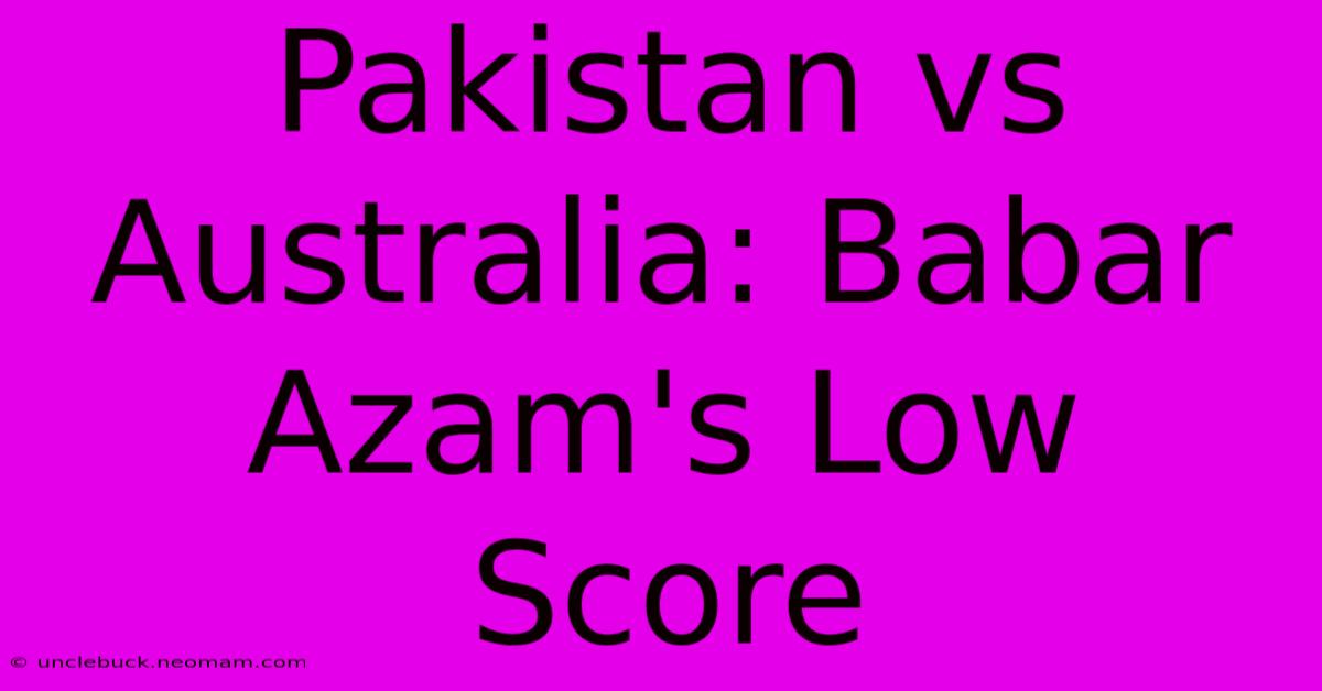 Pakistan Vs Australia: Babar Azam's Low Score