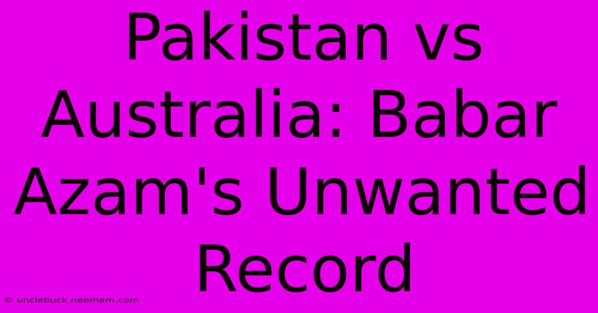 Pakistan Vs Australia: Babar Azam's Unwanted Record