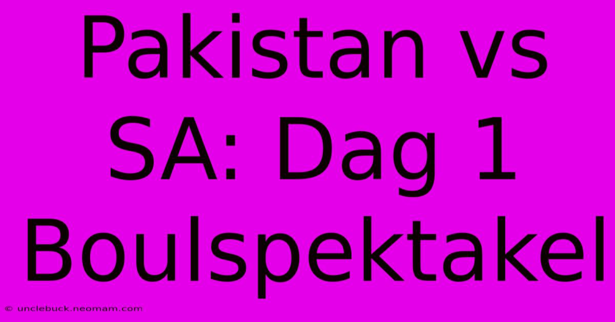 Pakistan Vs SA: Dag 1 Boulspektakel