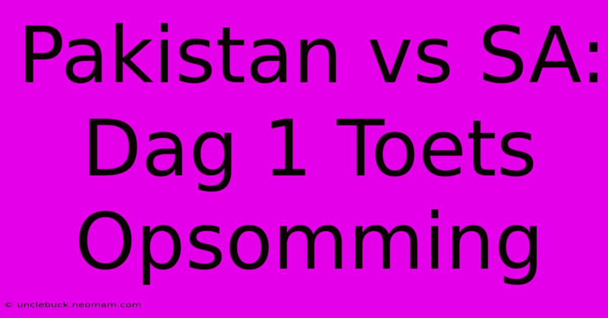 Pakistan Vs SA: Dag 1 Toets Opsomming