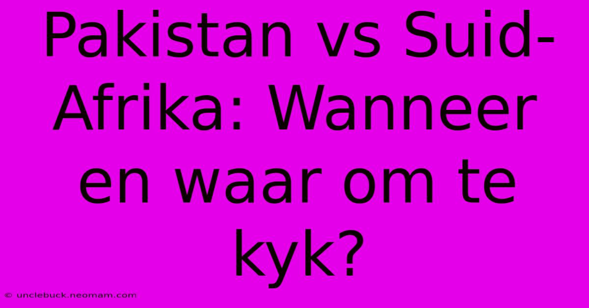 Pakistan Vs Suid-Afrika: Wanneer En Waar Om Te Kyk?