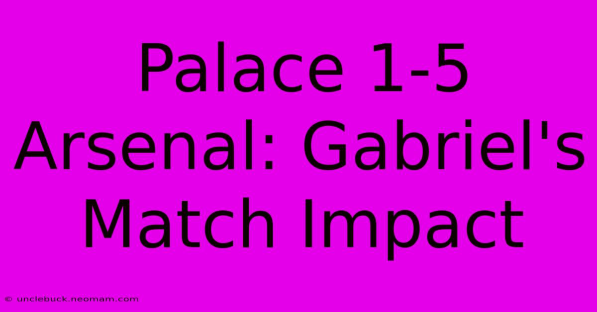 Palace 1-5 Arsenal: Gabriel's Match Impact