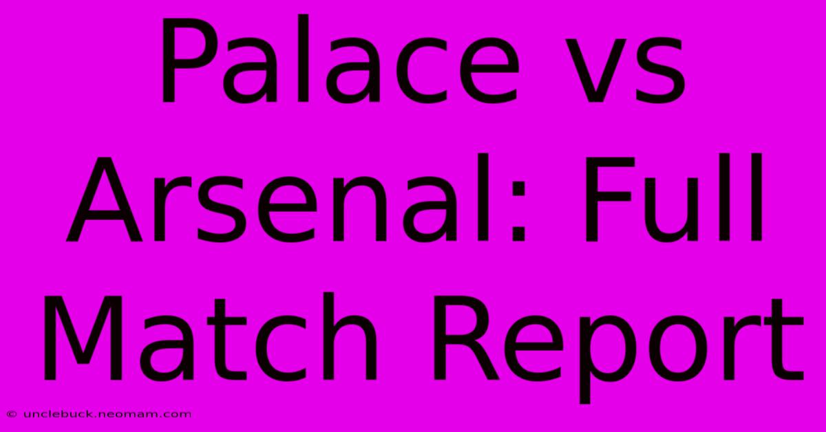 Palace Vs Arsenal: Full Match Report