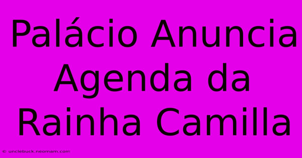 Palácio Anuncia Agenda Da Rainha Camilla