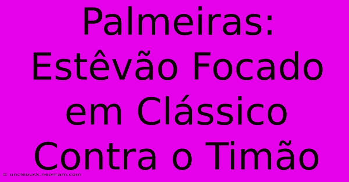 Palmeiras: Estêvão Focado Em Clássico Contra O Timão 