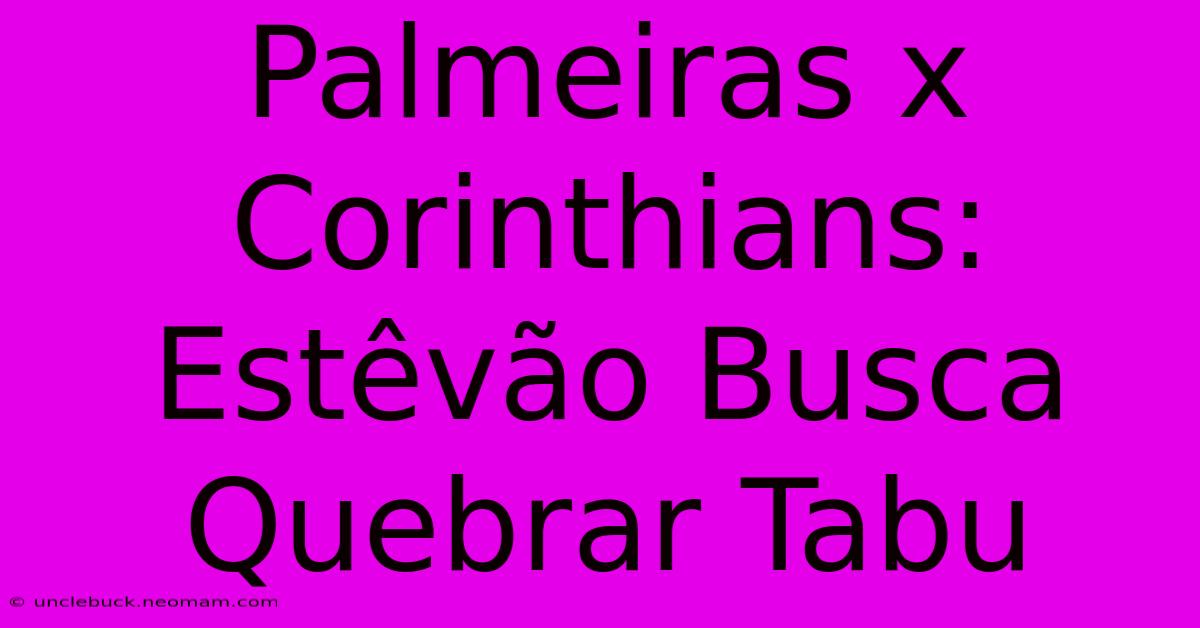 Palmeiras X Corinthians: Estêvão Busca Quebrar Tabu