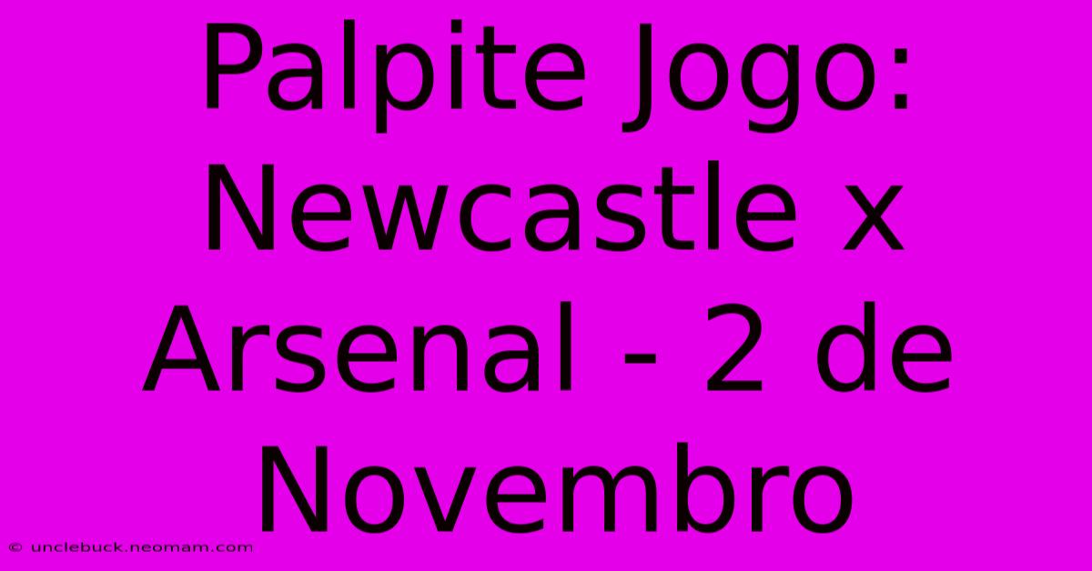 Palpite Jogo: Newcastle X Arsenal - 2 De Novembro