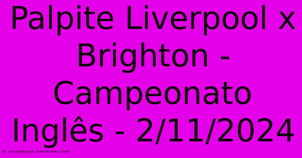 Palpite Liverpool X Brighton - Campeonato Inglês - 2/11/2024