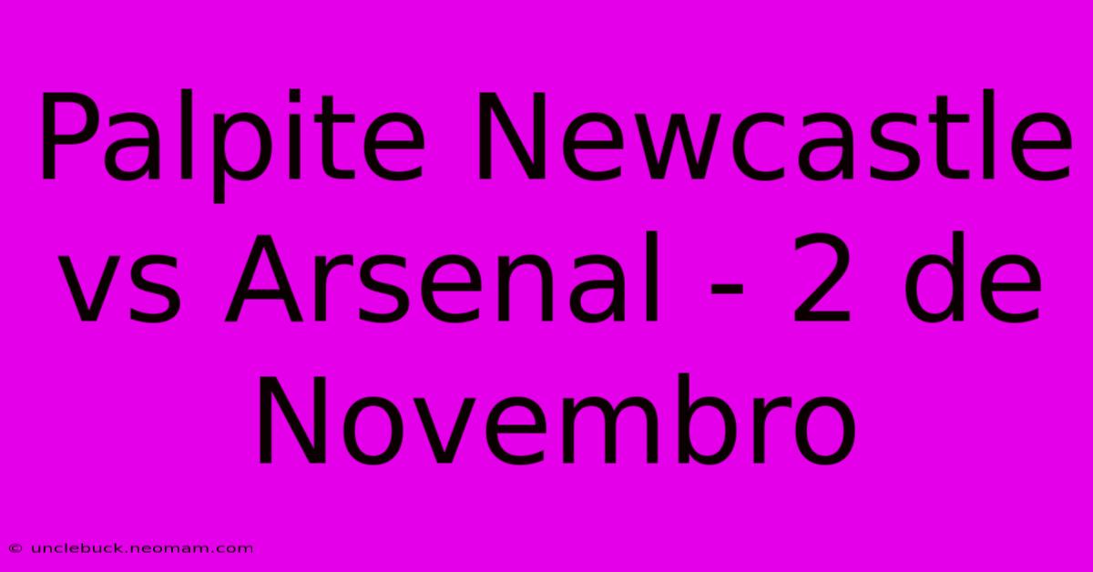 Palpite Newcastle Vs Arsenal - 2 De Novembro