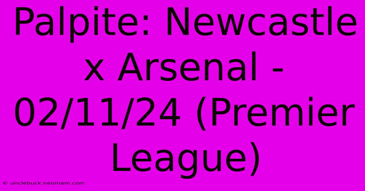 Palpite: Newcastle X Arsenal - 02/11/24 (Premier League)