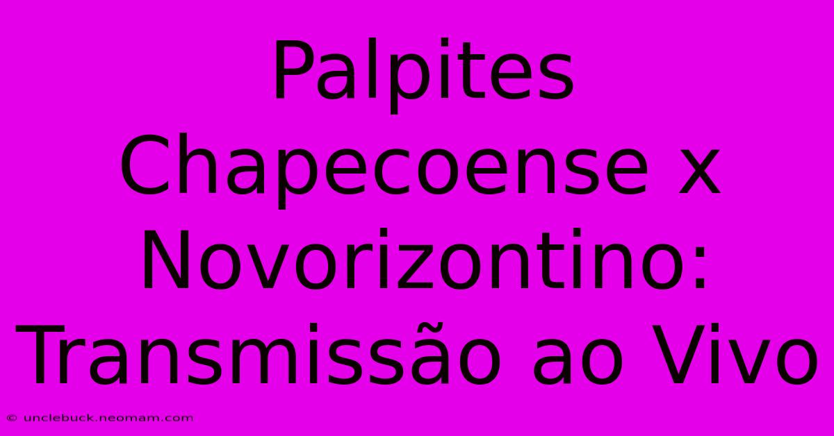 Palpites Chapecoense X Novorizontino: Transmissão Ao Vivo