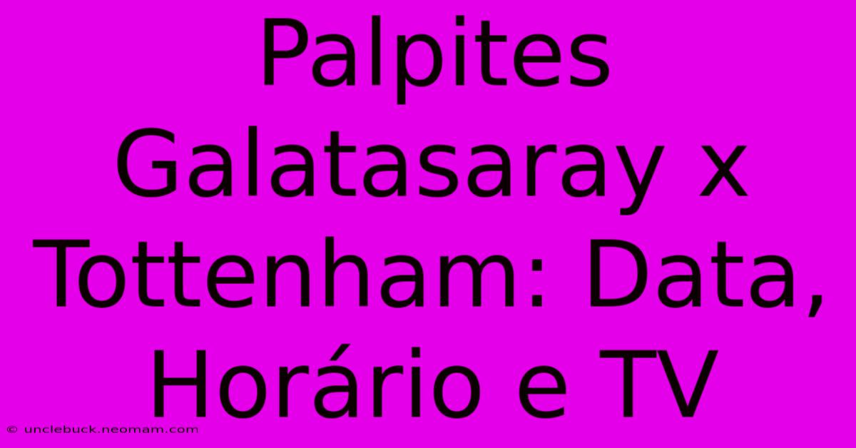 Palpites Galatasaray X Tottenham: Data, Horário E TV