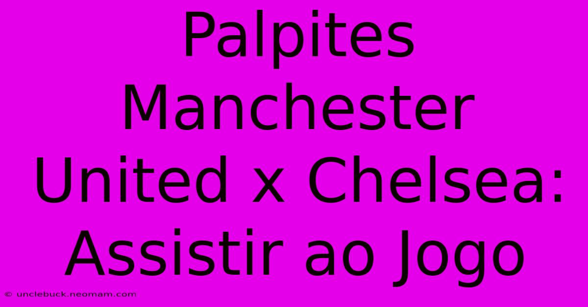 Palpites Manchester United X Chelsea: Assistir Ao Jogo