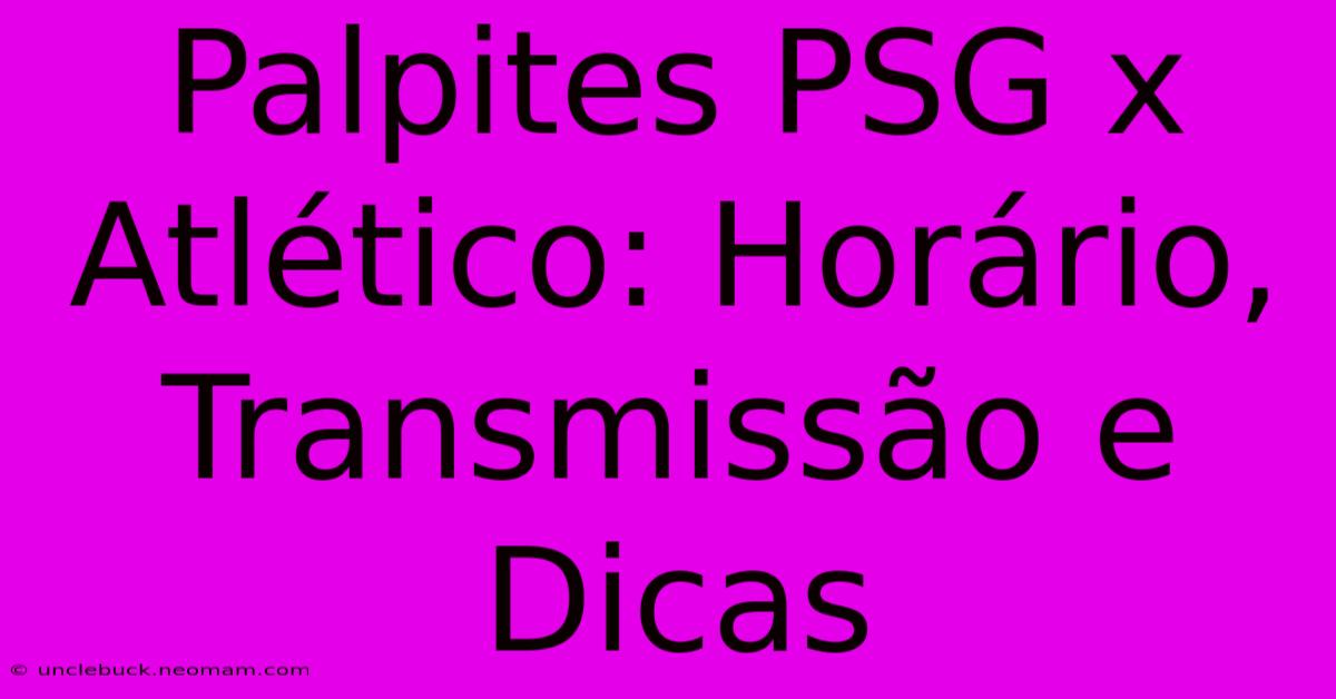 Palpites PSG X Atlético: Horário, Transmissão E Dicas