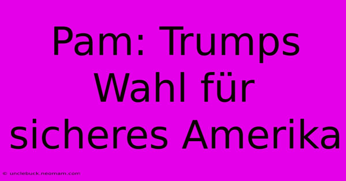 Pam: Trumps Wahl Für Sicheres Amerika