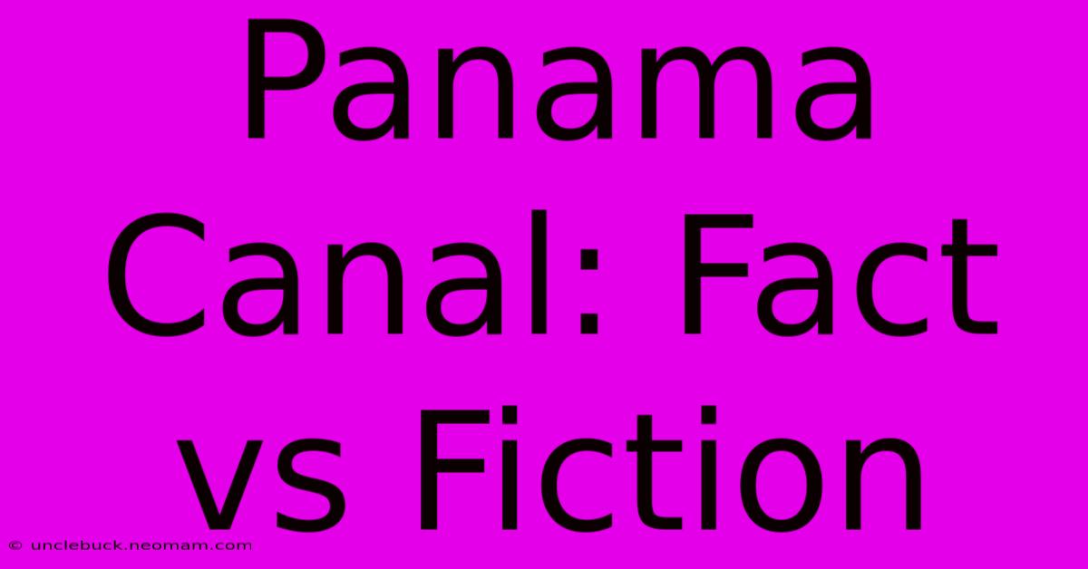 Panama Canal: Fact Vs Fiction