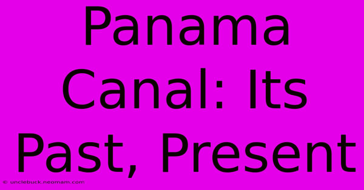 Panama Canal: Its Past, Present