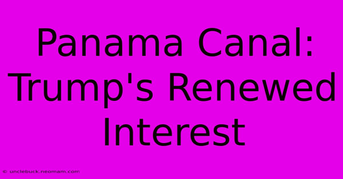 Panama Canal: Trump's Renewed Interest