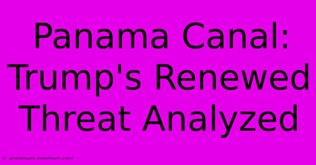 Panama Canal: Trump's Renewed Threat Analyzed