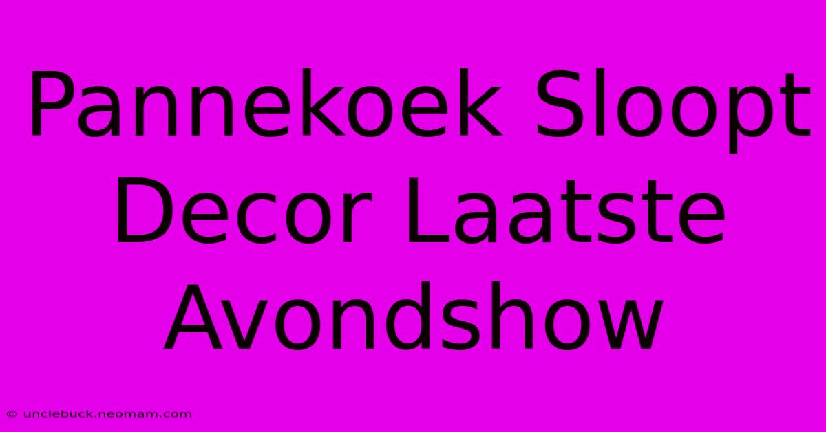 Pannekoek Sloopt Decor Laatste Avondshow