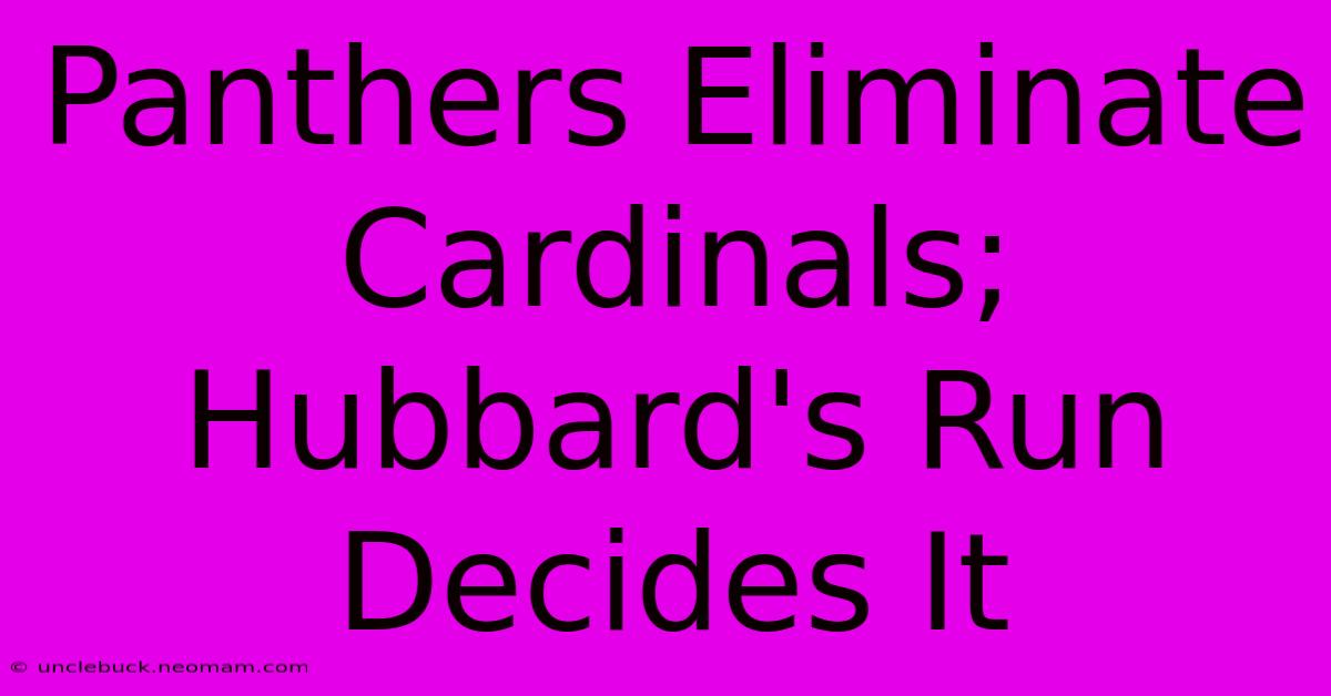 Panthers Eliminate Cardinals; Hubbard's Run Decides It