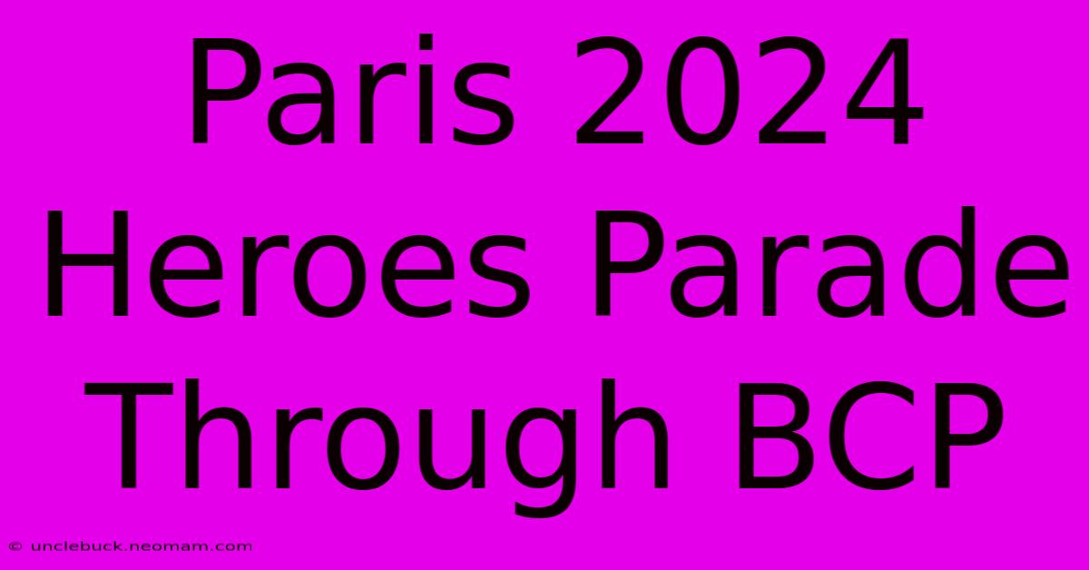 Paris 2024 Heroes Parade Through BCP