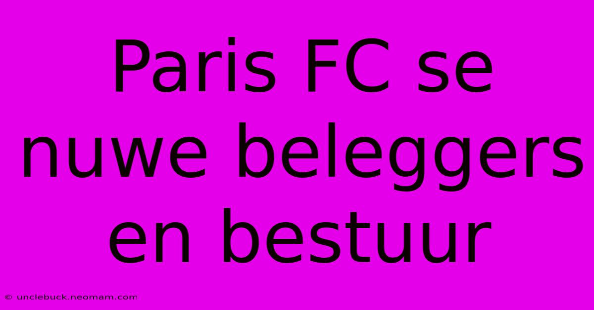 Paris FC Se Nuwe Beleggers En Bestuur