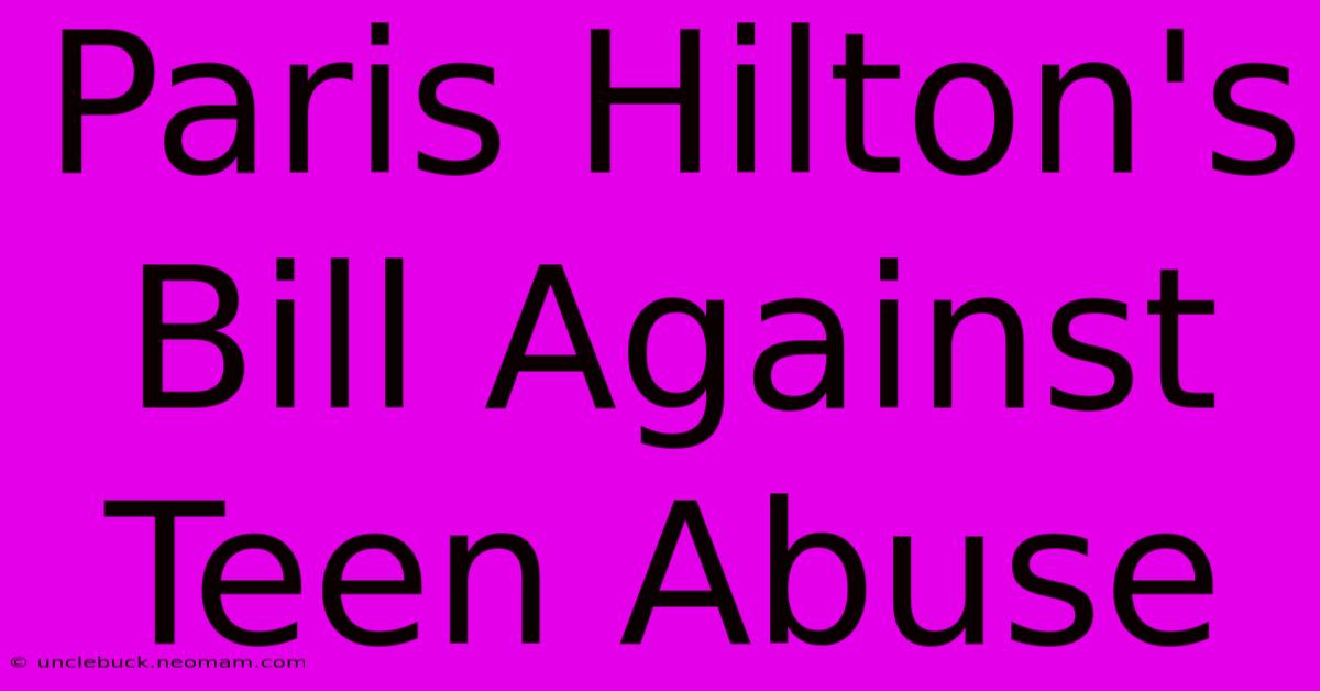 Paris Hilton's Bill Against Teen Abuse