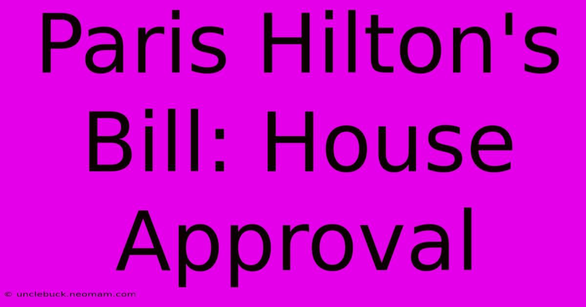 Paris Hilton's Bill: House Approval